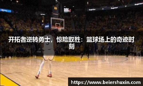 开拓者逆转勇士，惊险取胜：篮球场上的奇迹时刻